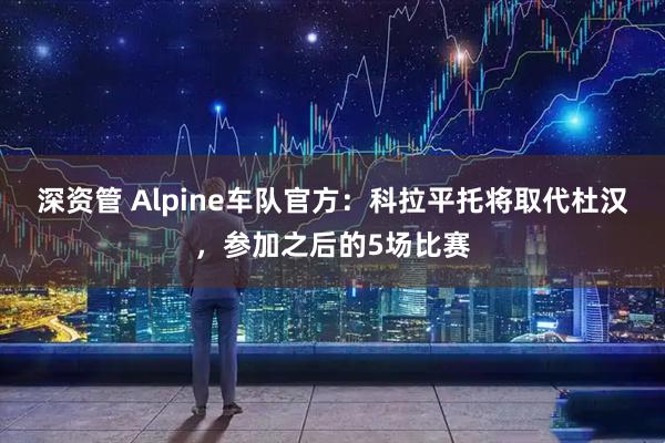 深资管 Alpine车队官方：科拉平托将取代杜汉，参加之后的5场比赛