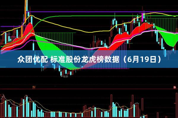 众团优配 标准股份龙虎榜数据（6月19日）